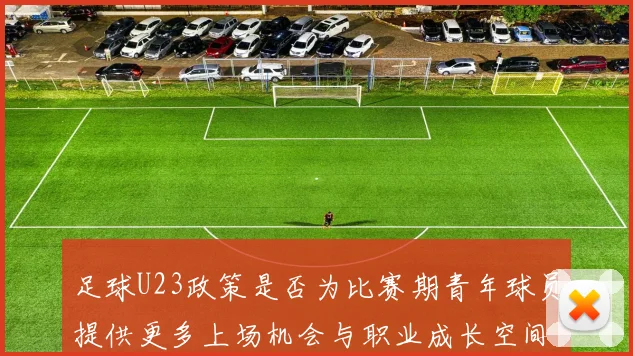 足球U23政策是否为比赛期青年球员提供更多上场机会与职业成长空间