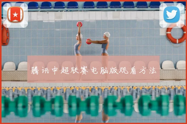 腾讯中超联赛电脑版观看方法